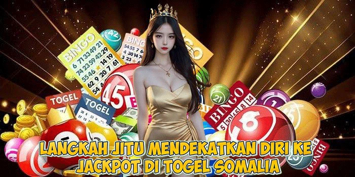 Langkah Jitu Mendekatkan Diri ke Jackpot di Togel Somalia