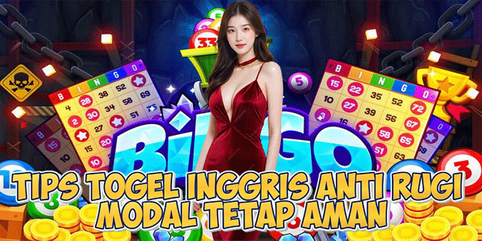 Tips Togel Inggris Anti Rugi Modal Tetap Aman