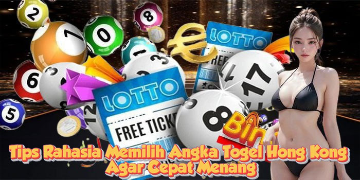 Tips Rahasia Memilih Angka Togel Hong Kong Agar Cepat Menang