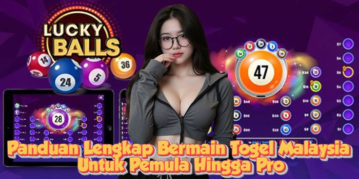 Panduan Lengkap Bermain Togel Malaysia Untuk Pemula Hingga Pro