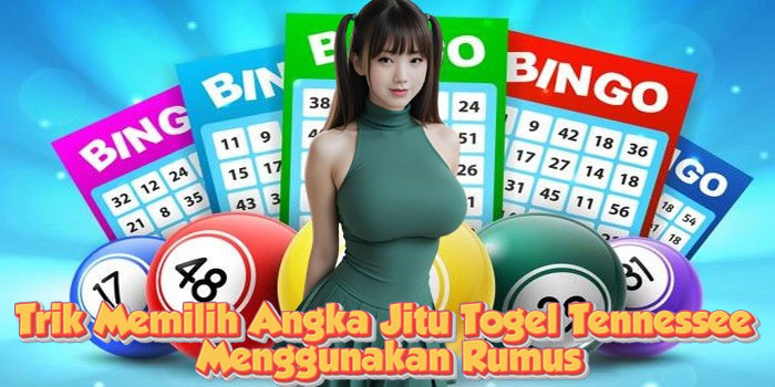 Trik Memilih Angka Jitu Togel Tennessee Menggunakan Rumus