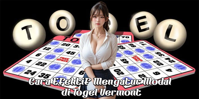 Cara Efektif Mengatur Modal di Togel Vermont