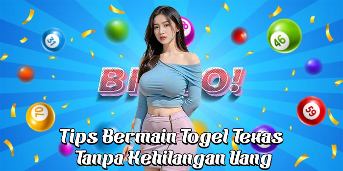 Tips Bermain Togel Texas Tanpa Kehilangan Uang