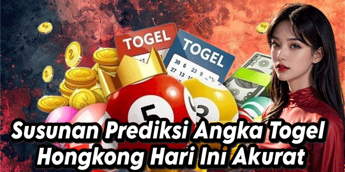 Susunan Prediksi Angka Togel Hongkong Hari Ini Akurat