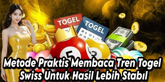 Metode Praktis Membaca Tren Togel Swiss Untuk Hasil Lebih Stabil