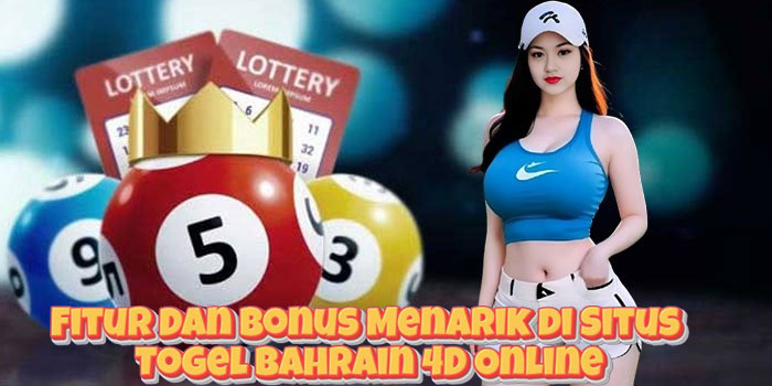 Fitur Dan Bonus Menarik di Situs Togel Bahrain 4D Online Fitur Dan Bonus Menarik di Situs Togel Bahrain 4D Online